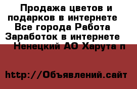 Продажа цветов и подарков в интернете - Все города Работа » Заработок в интернете   . Ненецкий АО,Харута п.